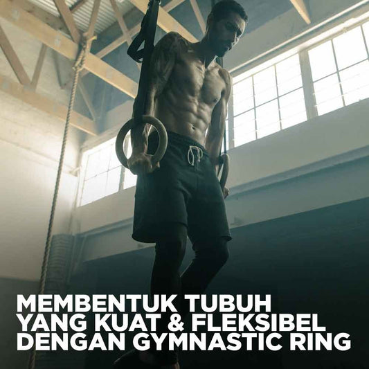 Membentuk Tubuh yang Kuat dan Fleksibel dengan Gymnastic Ring